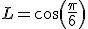 L=cos(\frac{\pi}{6})
